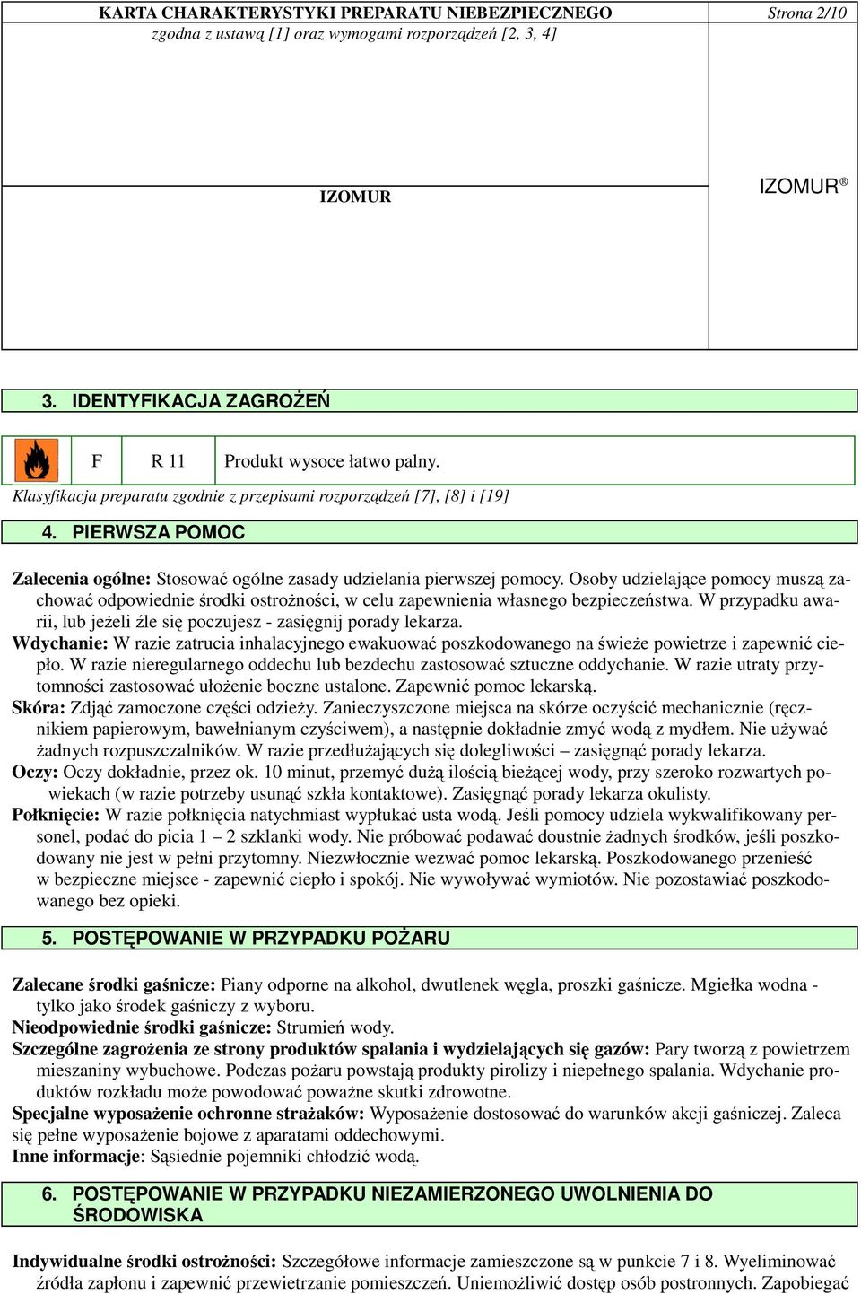 W przypadku awarii, lub jeŝeli źle się poczujesz - zasięgnij porady lekarza. Wdychanie: W razie zatrucia inhalacyjnego ewakuować poszkodowanego na świeŝe powietrze i zapewnić ciepło.
