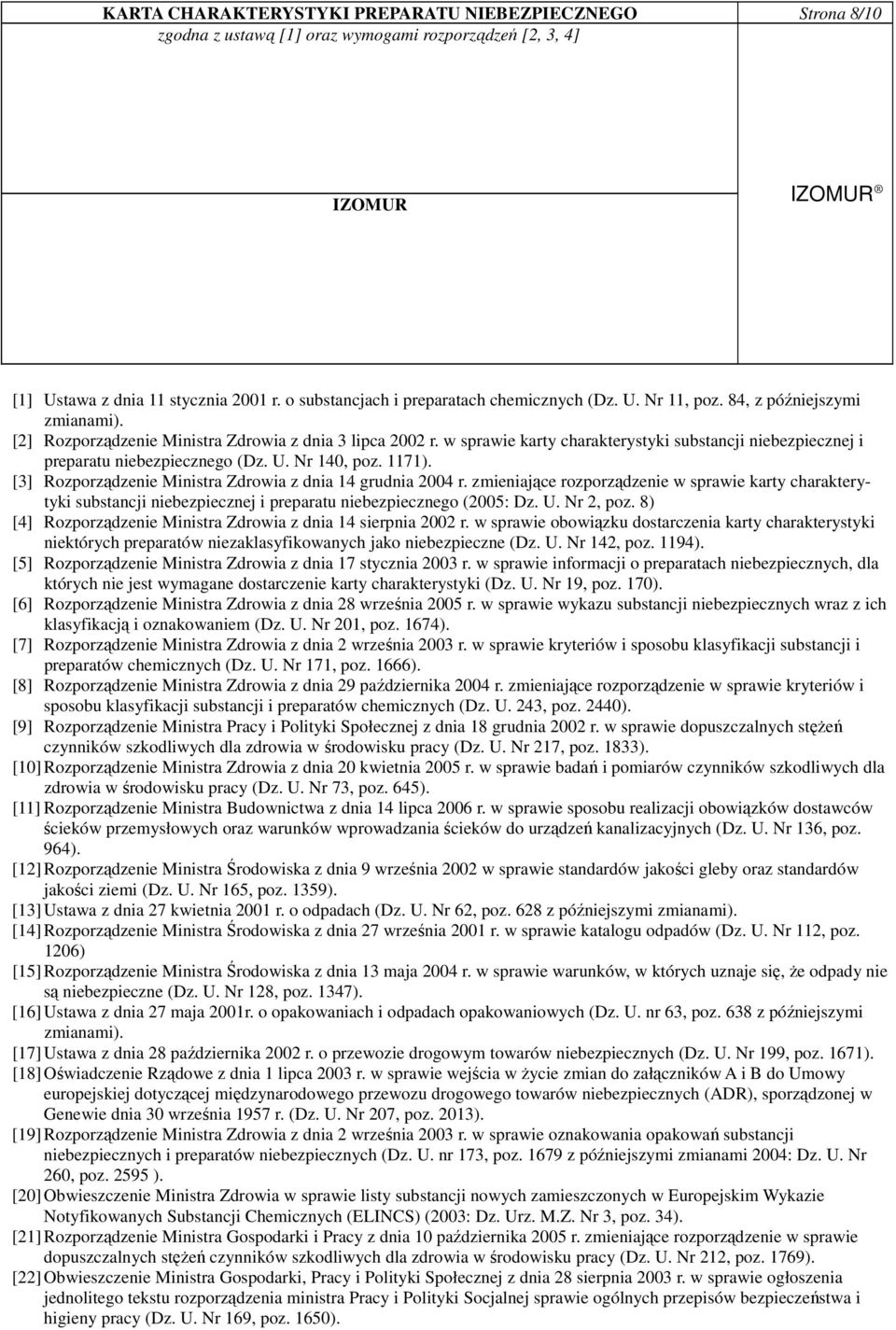 [3] Rozporządzenie Ministra Zdrowia z dnia 14 grudnia 2004 r. zmieniające rozporządzenie w sprawie karty charakterytyki substancji niebezpiecznej i preparatu niebezpiecznego (2005: Dz. U. Nr 2, poz.