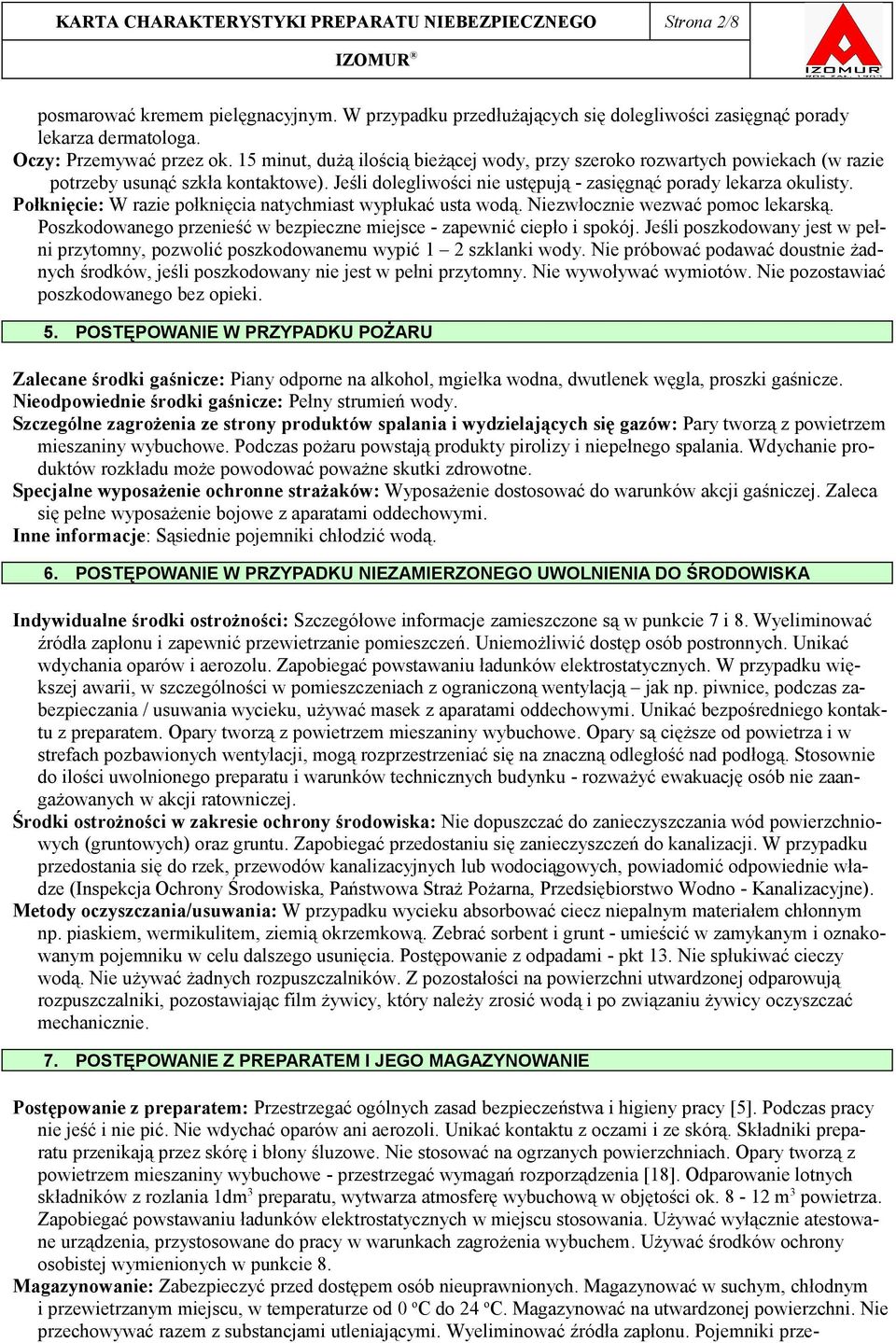 Jeśli dolegliwości nie ustępują - zasięgnąć porady lekarza okulisty. Połknięcie: W razie połknięcia natychmiast wypłukać usta wodą. Niezwłocznie wezwać pomoc lekarską.