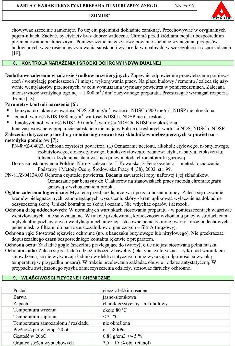 Pomieszczenie magazynowe powinno spełniać wymagania przepisów budowlanych w zakresie magazynowania substancji wysoce łatwo palnych, w szczególności rozporządzenia [19]. 8.