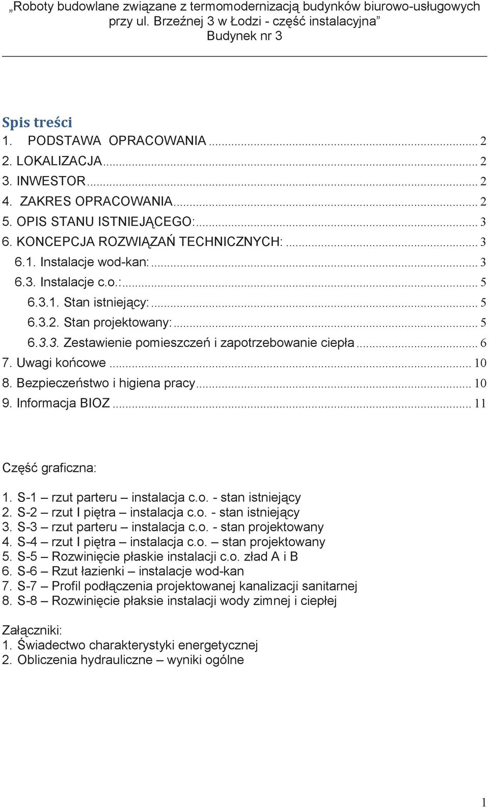 Informacja BIOZ... 11 Cz graficzna: 1. S-1 rzut parteru instalacja c.o. - stan istniej cy 2. S-2 rzut I pi tra instalacja c.o. - stan istniej cy 3. S-3 rzut parteru instalacja c.o. - stan projektowany 4.