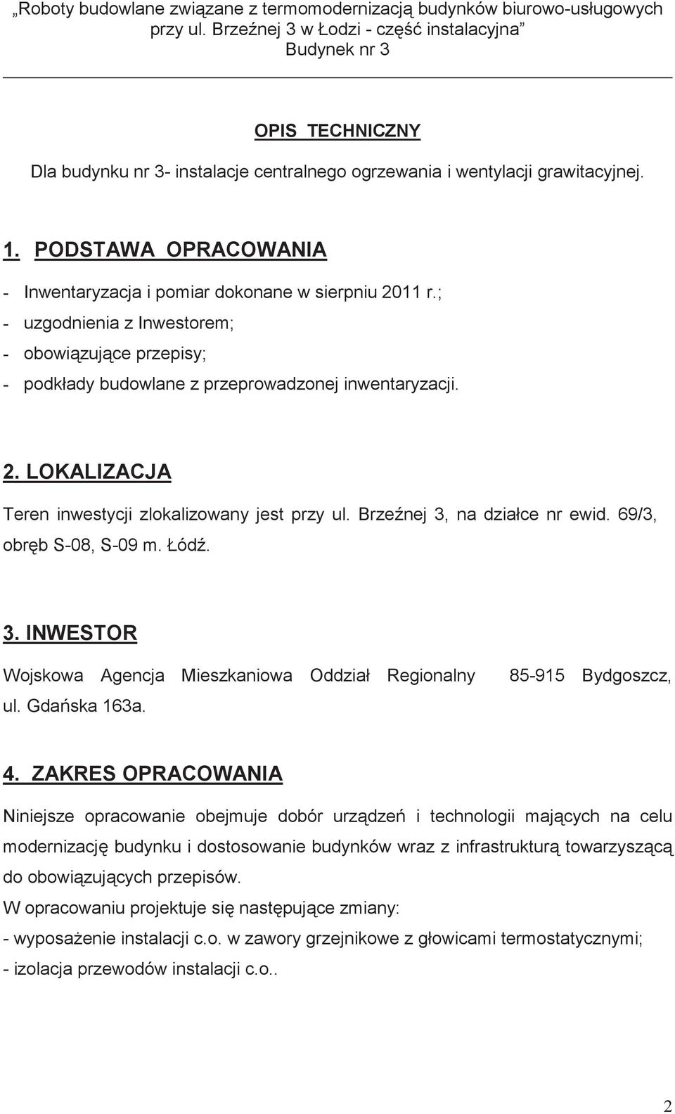Brze nej 3, na działce nr ewid. 69/3, obr b S-08, S-09 m. Łód. 3. INWESTOR Wojskowa Agencja Mieszkaniowa Oddział Regionalny ul. Gda ska 163a. 85-915 Bydgoszcz, 4.
