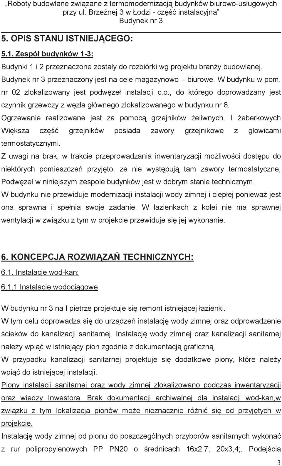 Ogrzewanie realizowane jest za pomoc grzejników eliwnych. I eberkowych Wi ksza cz grzejników posiada zawory grzejnikowe z głowicami termostatycznymi.