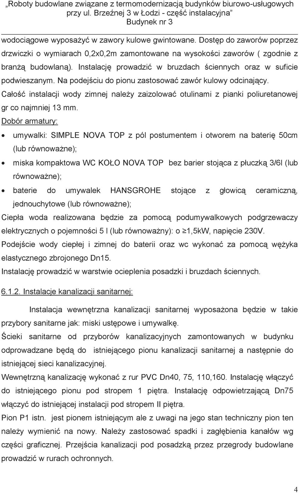 Cało instalacji wody zimnej nale y zaizolowa otulinami z pianki poliuretanowej gr co najmniej 13 mm.