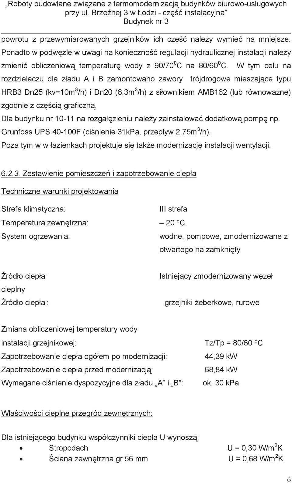 W tym celu na rozdzielaczu dla zładu A i B zamontowano zawory trójdrogowe mieszaj ce typu HRB3 Dn25 (kv=10m 3 /h) i Dn20 (6,3m 3 /h) z siłownikiem AMB162 (lub równowa ne) zgodnie z cz ci graficzn.