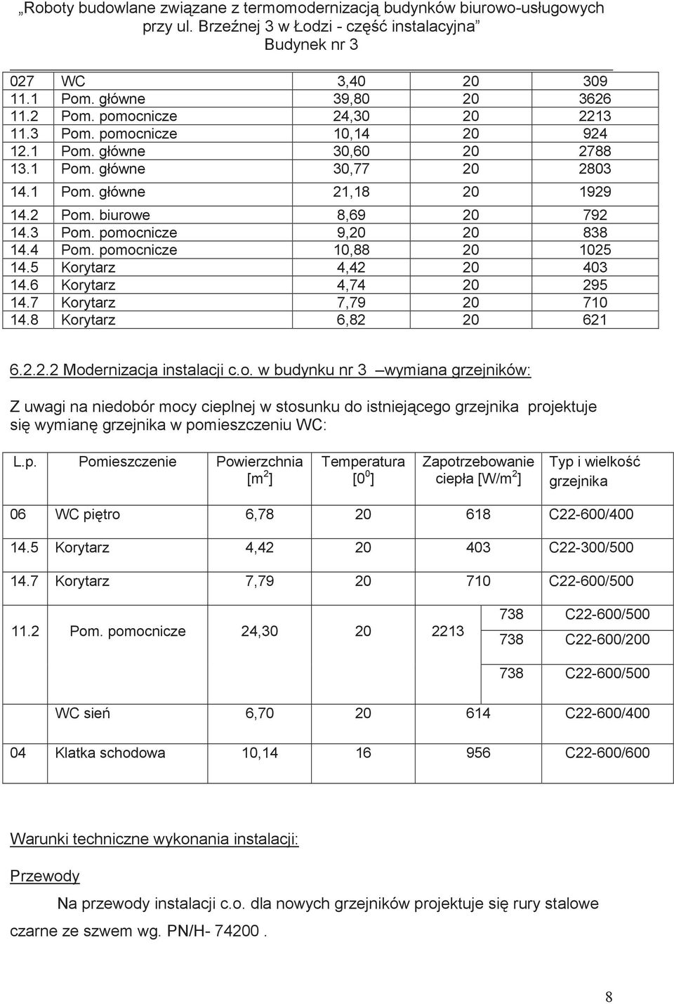 8 Korytarz 6,82 20 621 6.2.2.2 Modernizacja instalacji c.o. w budynku nr 3 wymiana grzejników: Z uwagi na niedobór mocy cieplnej w stosunku do istniej cego grzejnika projektuje si wymian grzejnika w pomieszczeniu WC: L.