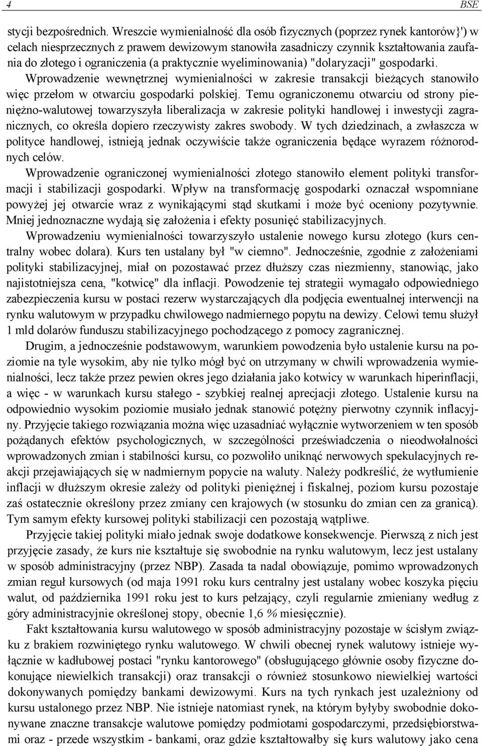 praktycznie wyeliminowania) "dolaryzacji" gospodarki. Wprowadzenie wewnętrznej wymienialności w zakresie transakcji bieżących stanowiło więc przełom w otwarciu gospodarki polskiej.