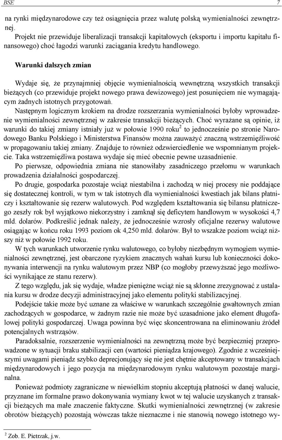 Warunki dalszych zmian Wydaje się, że przynajmniej objęcie wymienialnością wewnętrzną wszystkich transakcji bieżących (co przewiduje projekt nowego prawa dewizowego) jest posunięciem nie wymagającym