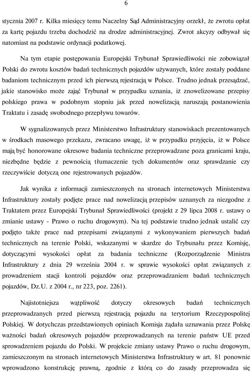 Na tym etapie postępowania Europejski Trybunał Sprawiedliwości nie zobowiązał Polski do zwrotu kosztów badań technicznych pojazdów używanych, które zostały poddane badaniom technicznym przed ich