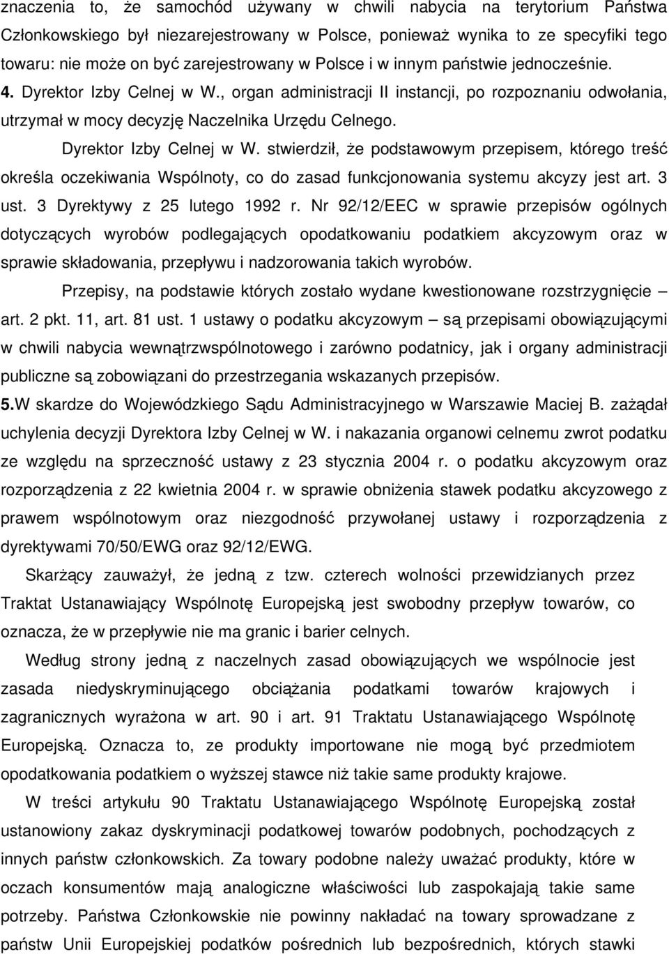 Dyrektor Izby Celnej w W. stwierdził, że podstawowym przepisem, którego treść określa oczekiwania Wspólnoty, co do zasad funkcjonowania systemu akcyzy jest art. 3 ust. 3 Dyrektywy z 25 lutego 1992 r.