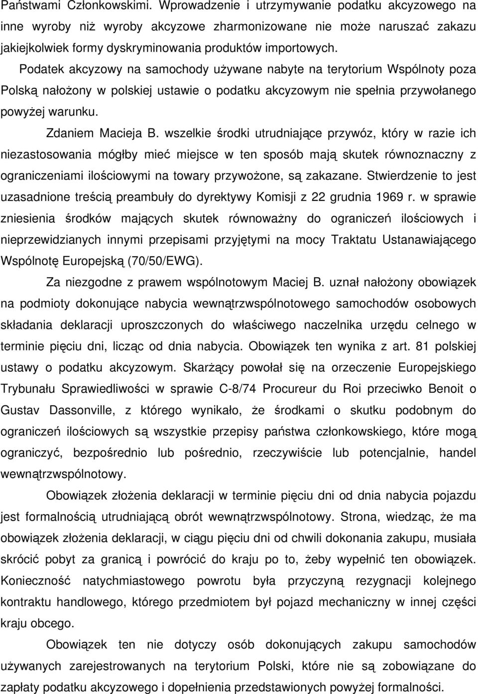 Podatek akcyzowy na samochody używane nabyte na terytorium Wspólnoty poza Polską nałożony w polskiej ustawie o podatku akcyzowym nie spełnia przywołanego powyżej warunku. Zdaniem Macieja B.