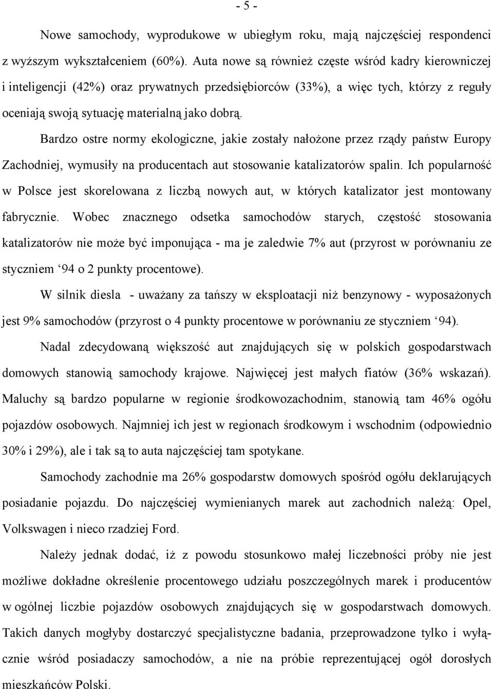 Bardzo ostre normy ekologiczne, jakie zostały nałożone przez rządy państw Europy Zachodniej, wymusiły na producentach aut stosowanie katalizatorów spalin.