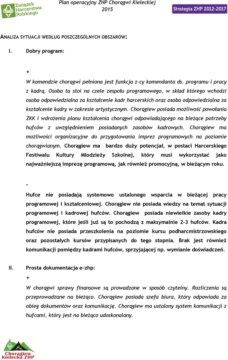 Chorągiew posiada możliwość powołania ZKK i wdrożenia planu kształcenia chorągwi odpowiadającego na bieżące potrzeby hufców z uwzględnieniem posiadanych zasobów kadrowych.