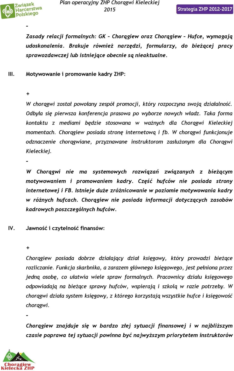 Taka forma kontaktu z mediami będzie stosowana w ważnych dla Chorągwi Kieleckiej momentach. Chorągiew posiada stronę internetową i fb.