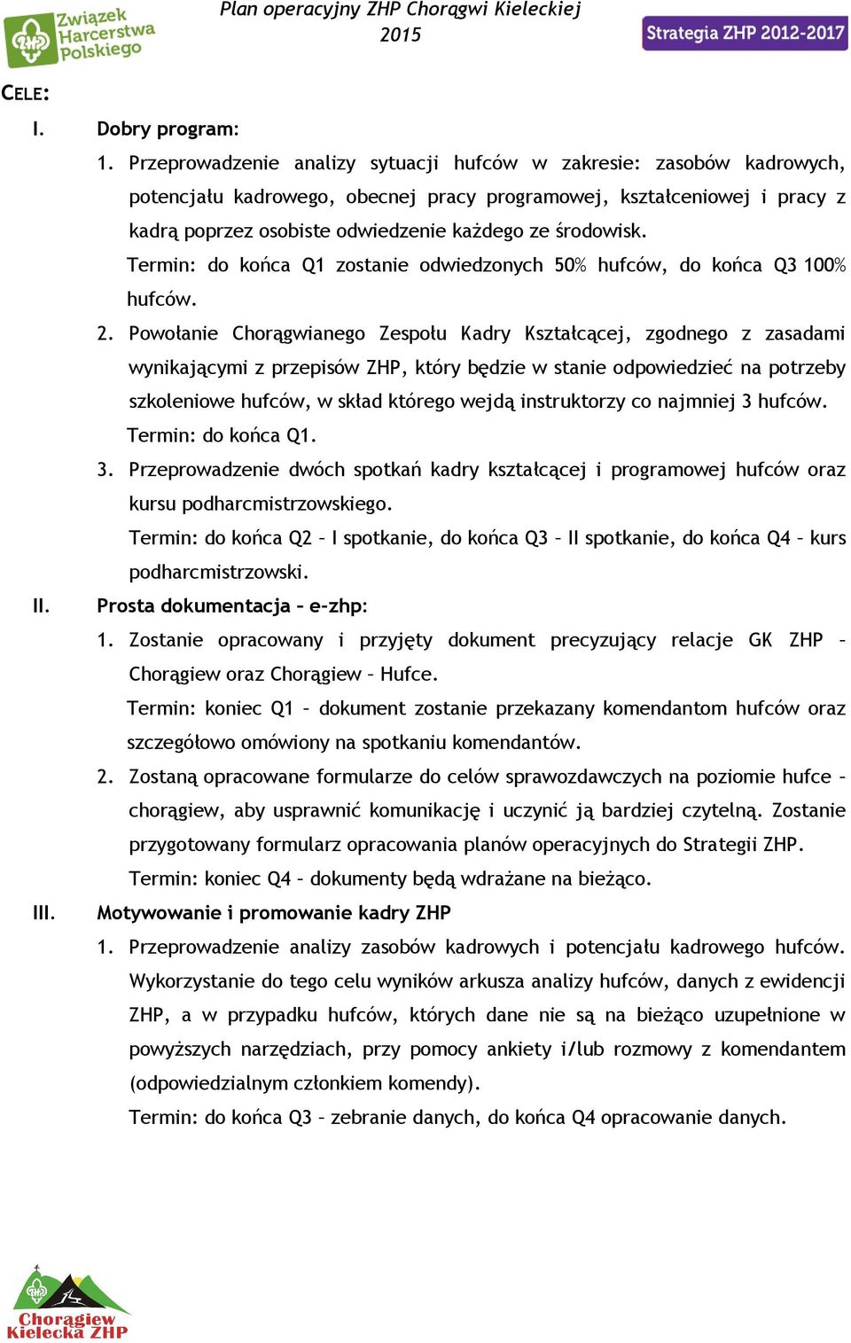 środowisk. Termin: do końca Q1 zostanie odwiedzonych 50% hufców, do końca Q3 100% hufców. 2.