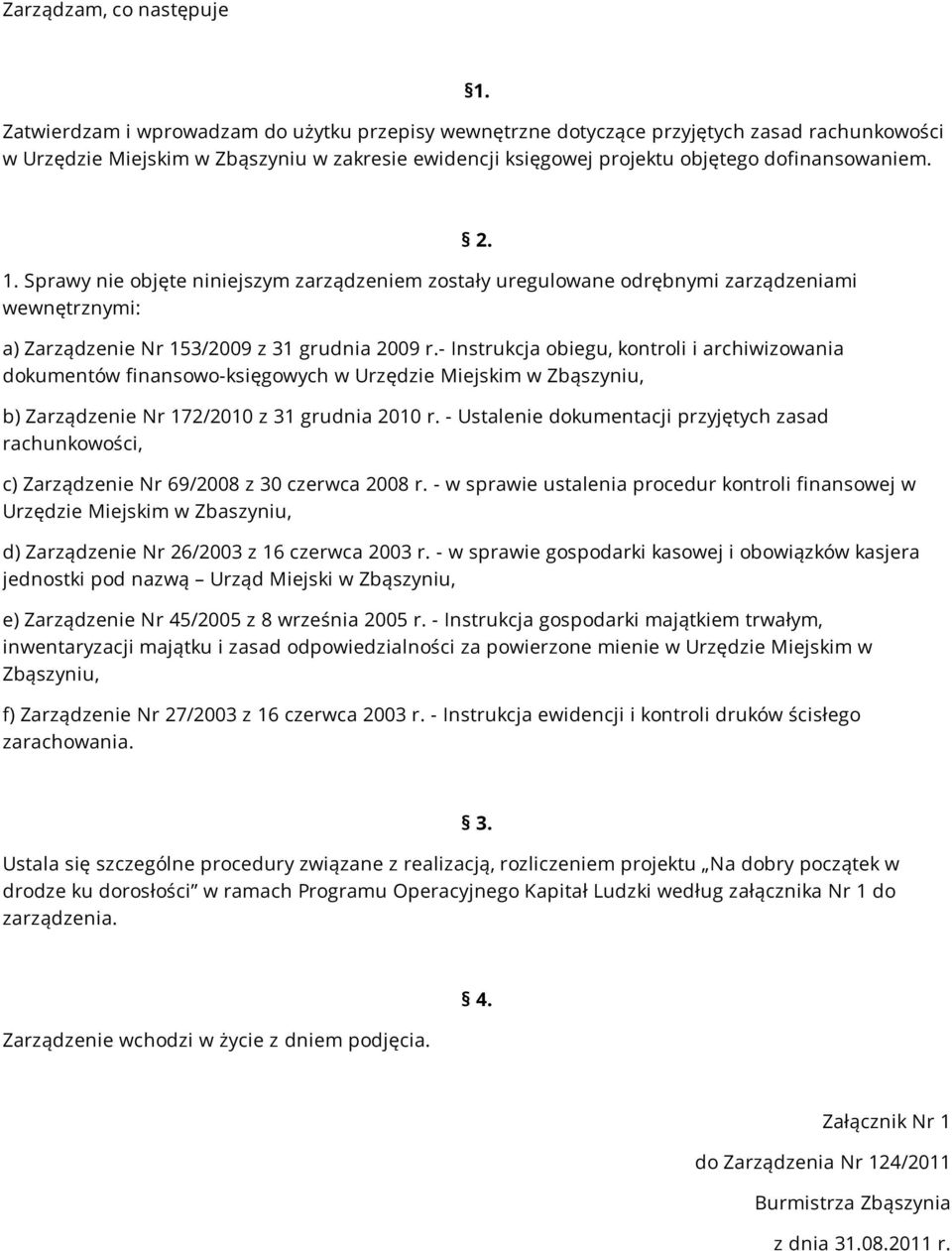 Sprawy nie objęte niniejszym zarządzeniem zostały uregulowane odrębnymi zarządzeniami wewnętrznymi: a) Zarządzenie Nr 153/2009 z 31 grudnia 2009 r.