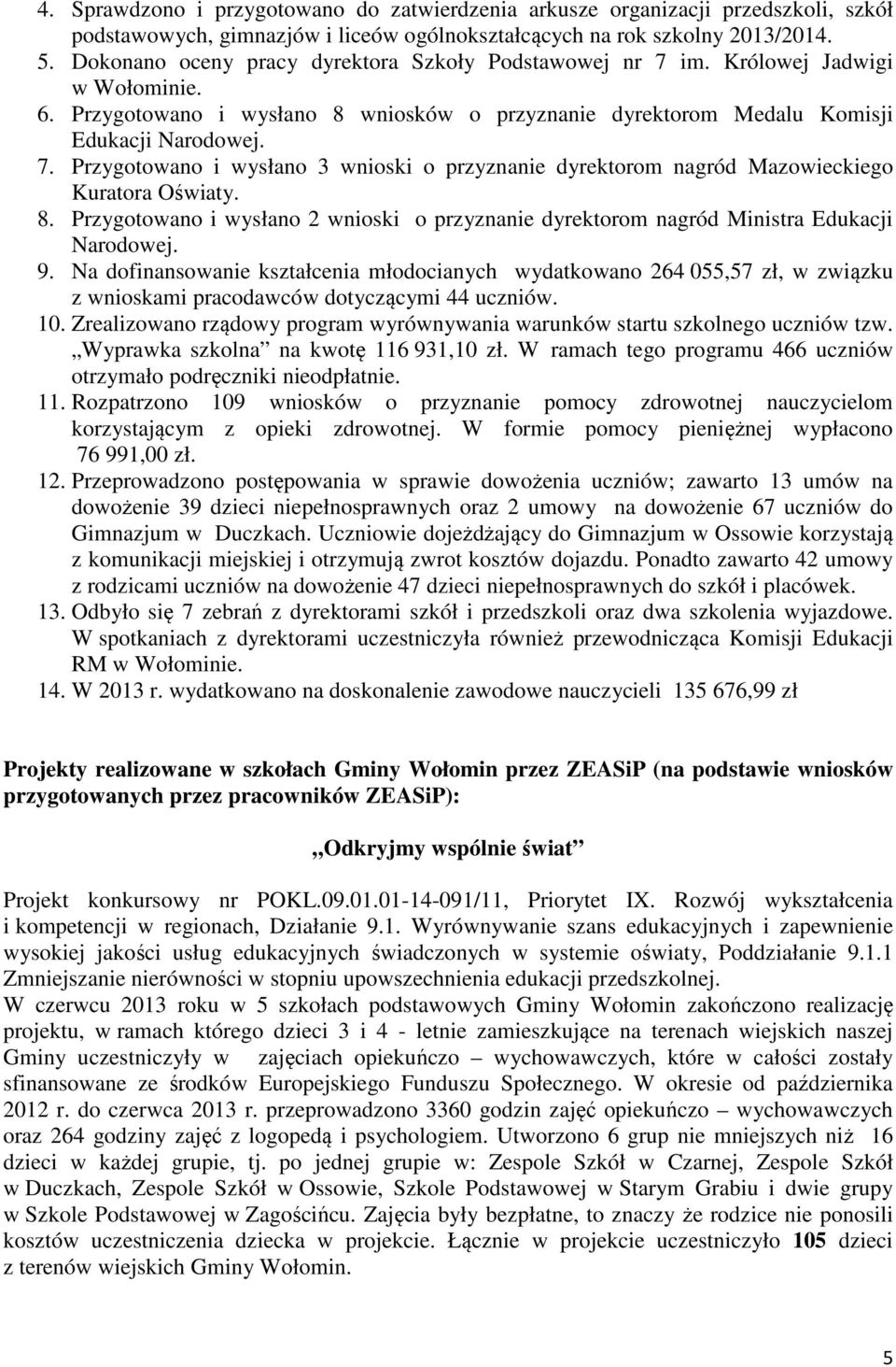8. Przygotowano i wysłano 2 wnioski o przyznanie dyrektorom nagród Ministra Edukacji Narodowej. 9.