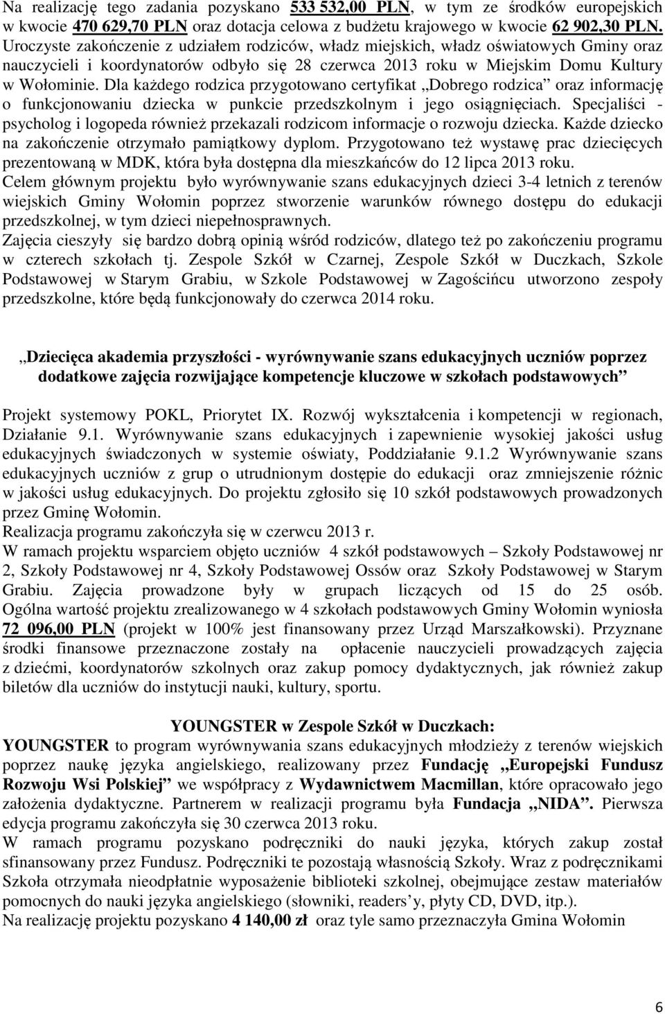 Dla każdego rodzica przygotowano certyfikat Dobrego rodzica oraz informację o funkcjonowaniu dziecka w punkcie przedszkolnym i jego osiągnięciach.