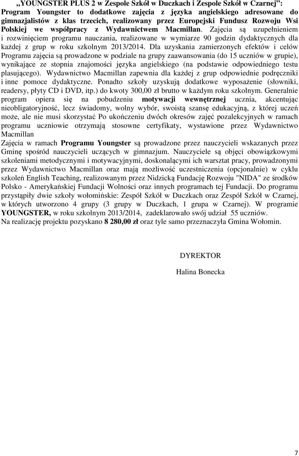 Zajęcia są uzupełnieniem i rozwinięciem programu nauczania, realizowane w wymiarze 90 godzin dydaktycznych dla każdej z grup w roku szkolnym 2013/2014.