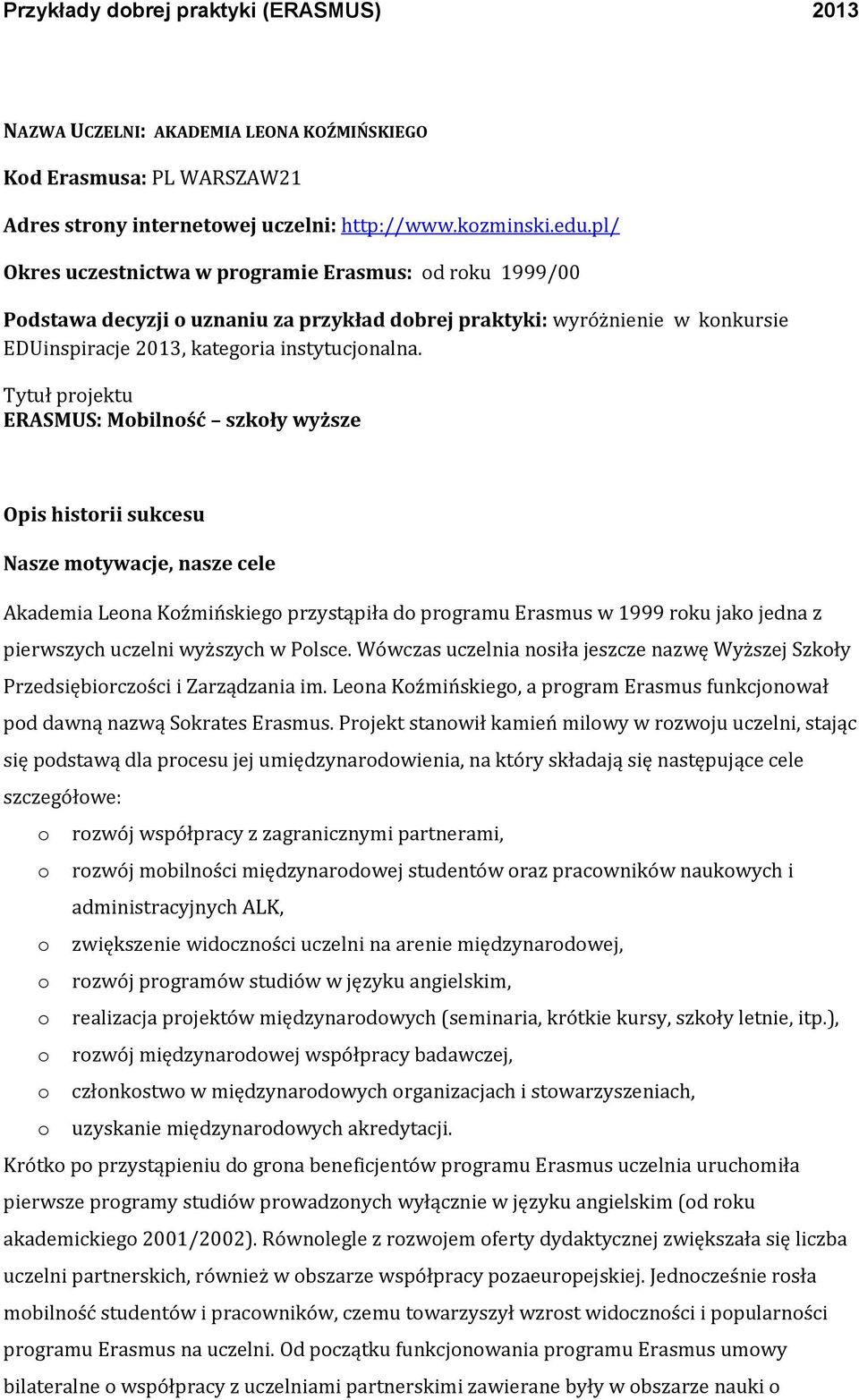 Tytuł projektu ERASMUS: Mobilność szkoły wyższe Opis historii sukcesu Nasze motywacje, nasze cele Akademia Leona Koźmińskiego przystąpiła do programu Erasmus w 1999 roku jako jedna z pierwszych