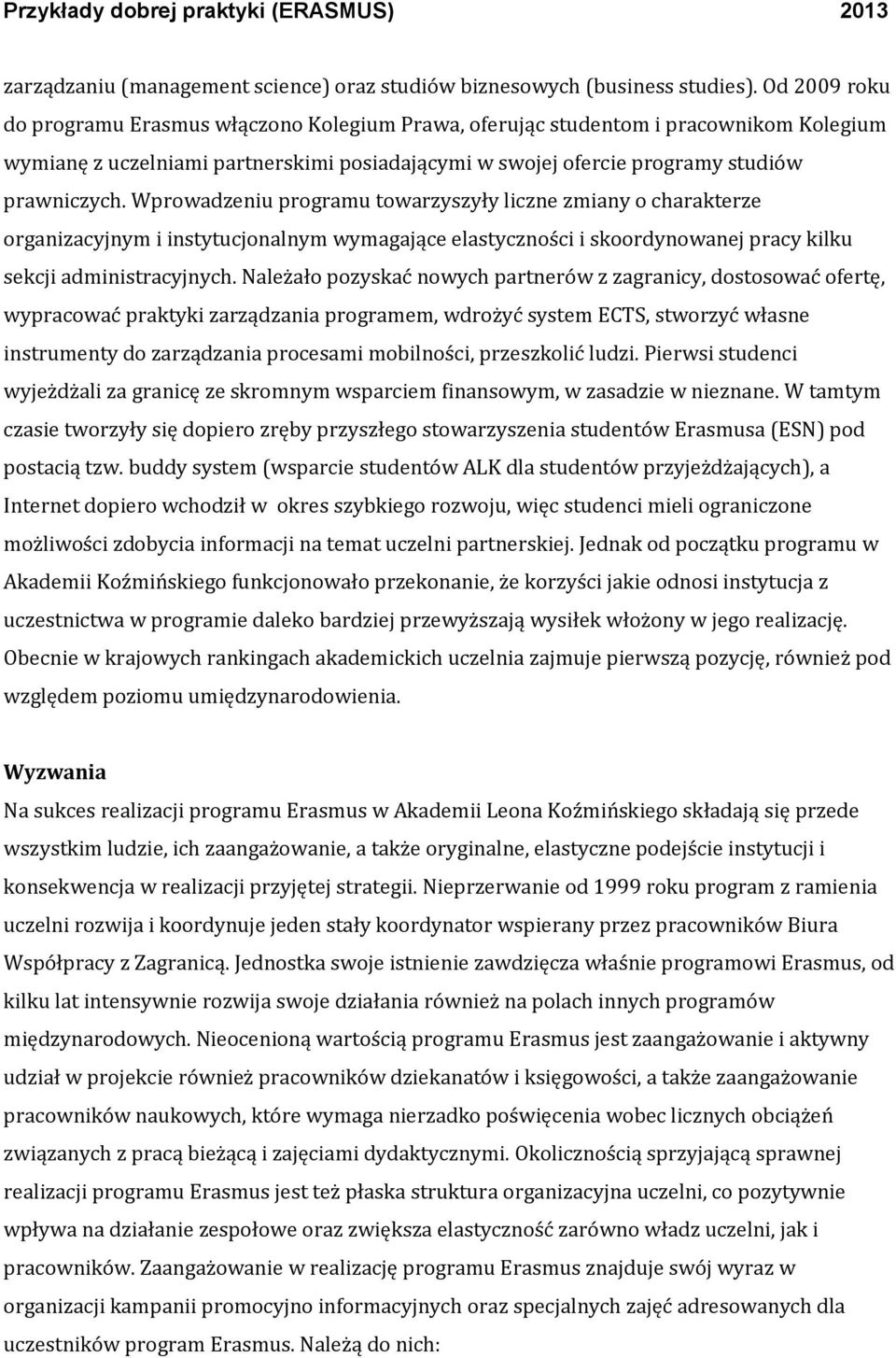 Wprowadzeniu programu towarzyszyły liczne zmiany o charakterze organizacyjnym i instytucjonalnym wymagające elastyczności i skoordynowanej pracy kilku sekcji administracyjnych.