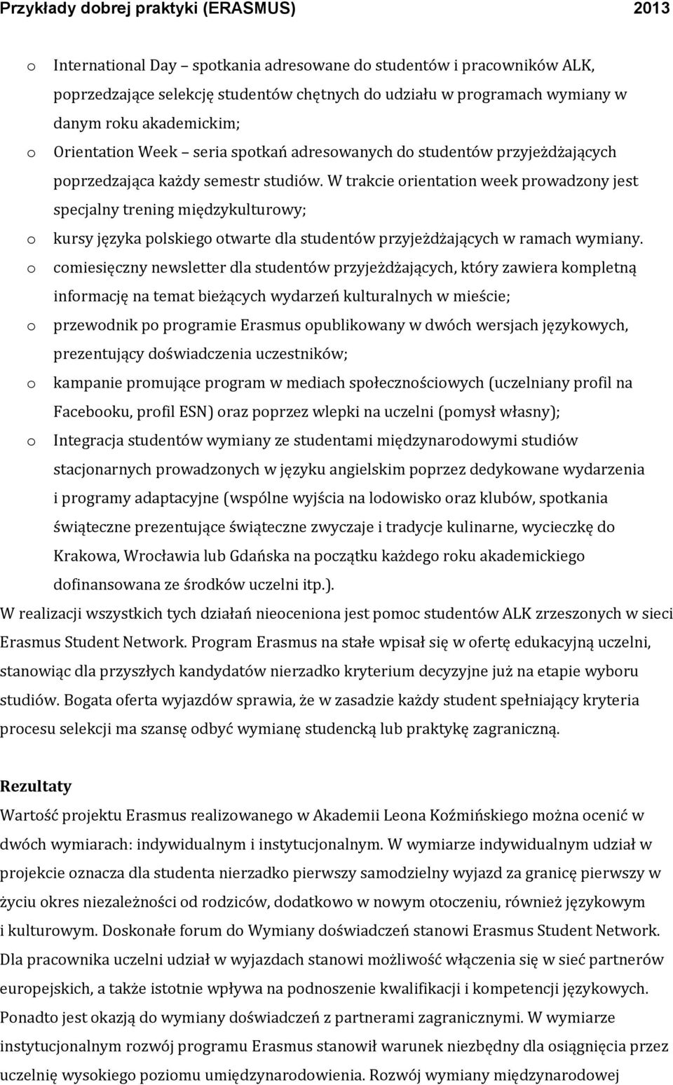 W trakcie orientation week prowadzony jest specjalny trening międzykulturowy; o kursy języka polskiego otwarte dla studentów przyjeżdżających w ramach wymiany.