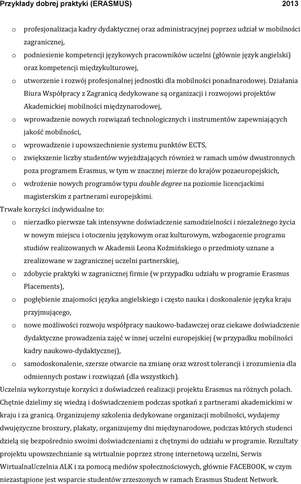 Działania Biura Współpracy z Zagranicą dedykowane są organizacji i rozwojowi projektów Akademickiej mobilności międzynarodowej, o wprowadzenie nowych rozwiązań technologicznych i instrumentów