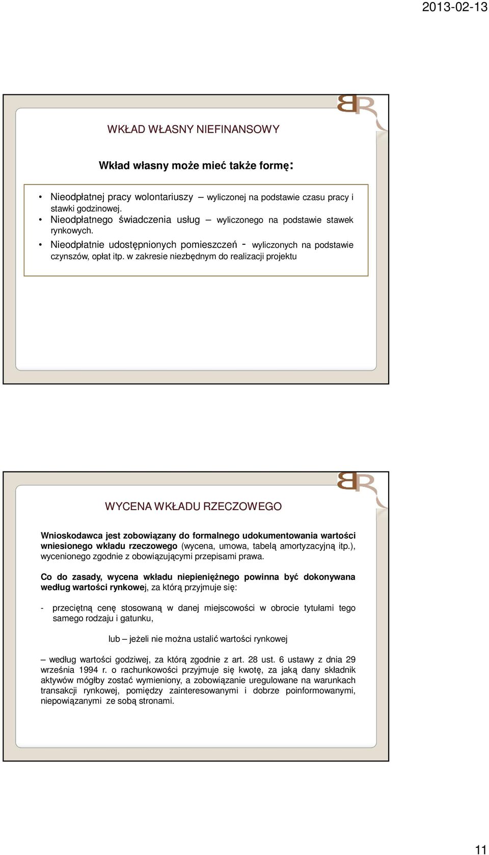 w zakresie niezbędnym do realizacji projektu WYCENA WKŁADU RZECZOWEGO Wnioskodawca jest zobowiązany do formalnego udokumentowania wartości wniesionego wkładu rzeczowego (wycena, umowa, tabelą