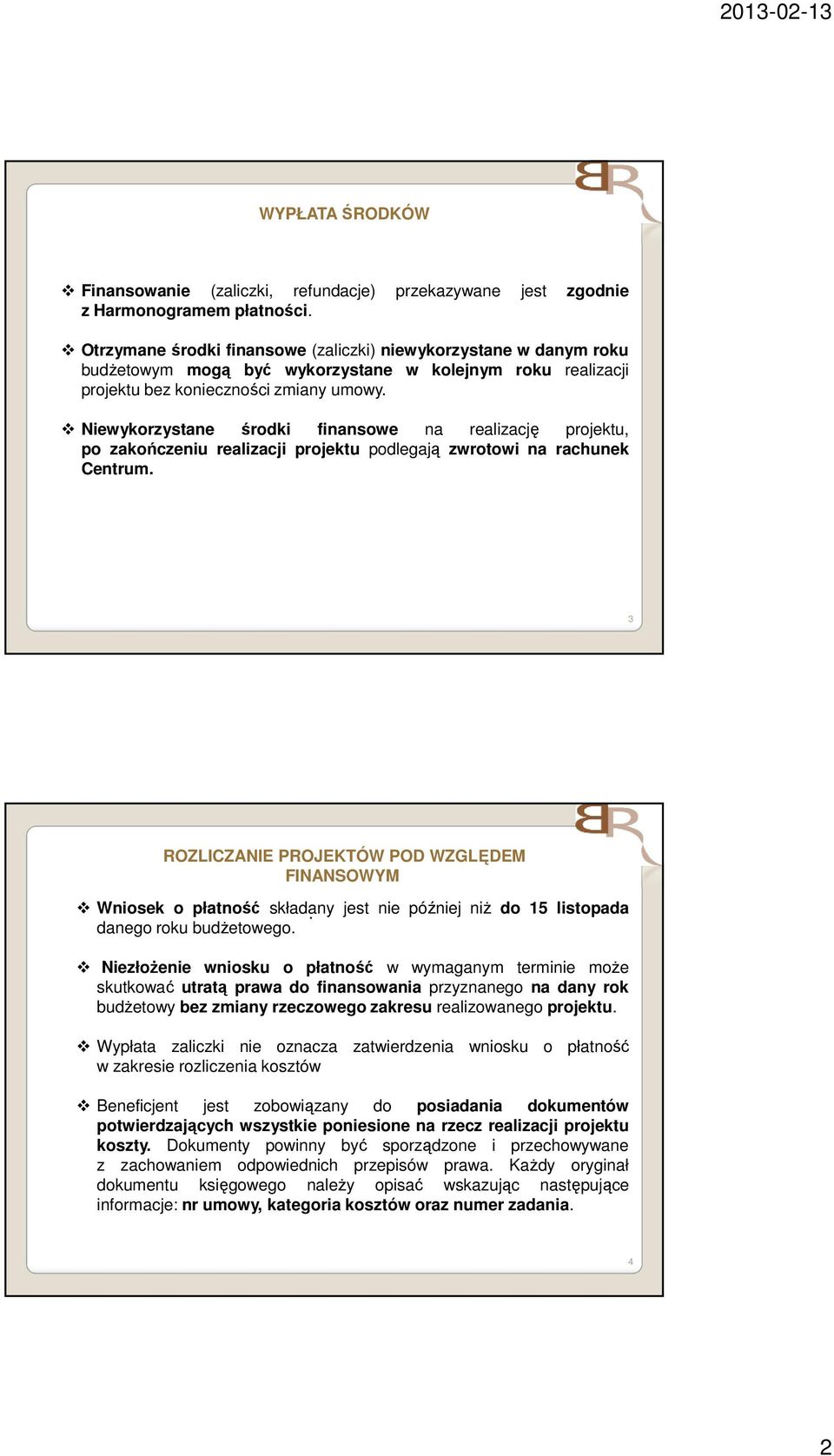 Niewykorzystane środki finansowe na realizację projektu, po zakończeniu realizacji projektu podlegają zwrotowi na rachunek Centrum.