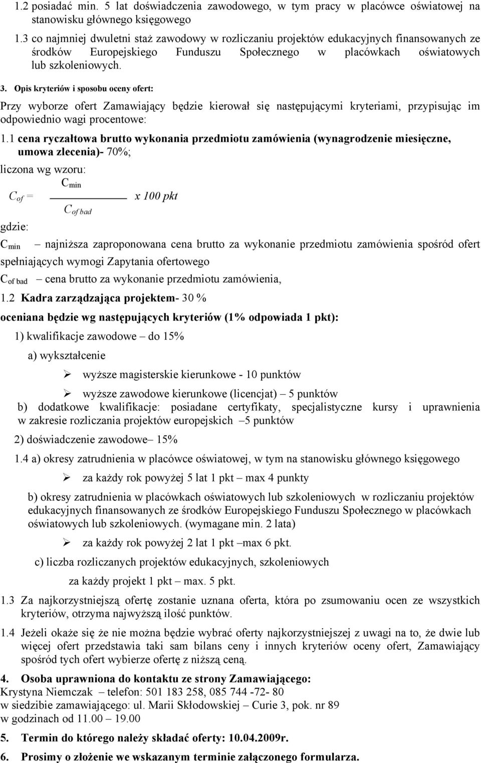 Opis kryteriów i sposobu oceny ofert: Przy wyborze ofert Zamawiający będzie kierował się następującymi kryteriami, przypisując im odpowiednio wagi procentowe: 1.