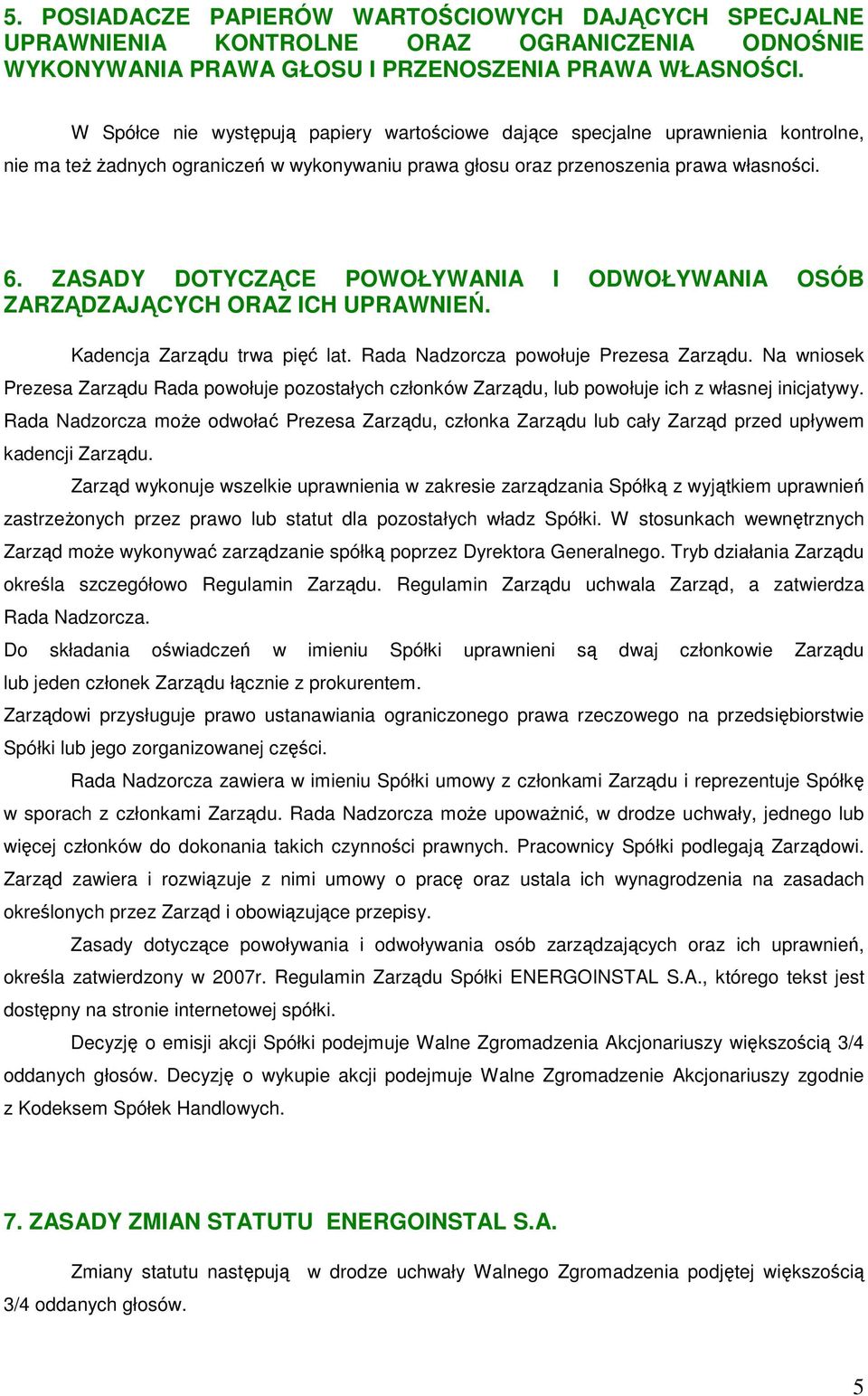 ZASADY DOTYCZĄCE POWOŁYWANIA I ODWOŁYWANIA OSÓB ZARZĄDZAJĄCYCH ORAZ ICH UPRAWNIEŃ. Kadencja Zarządu trwa pięć lat. Rada Nadzorcza powołuje Prezesa Zarządu.