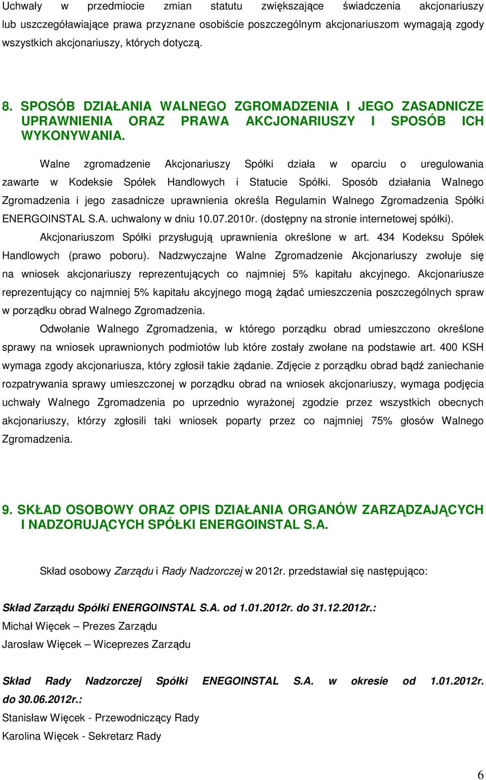 Walne zgromadzenie Akcjonariuszy Spółki działa w oparciu o uregulowania zawarte w Kodeksie Spółek Handlowych i Statucie Spółki.