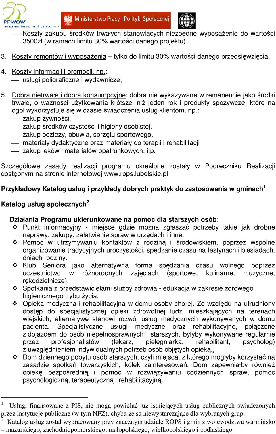 Dobra nietrwałe i dobra konsumpcyjne: dobra nie wykazywane w remanencie jako środki trwałe, o waŝności uŝytkowania krótszej niŝ jeden rok i produkty spoŝywcze, które na ogół wykorzystuje się w czasie