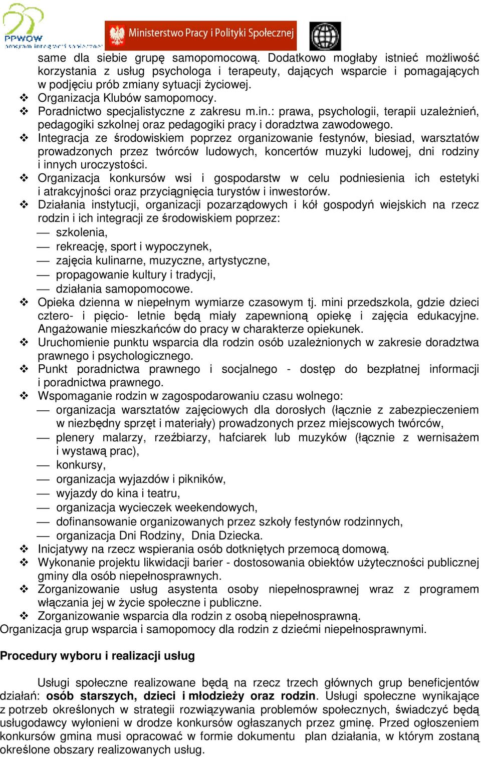 Integracja ze środowiskiem poprzez organizowanie festynów, biesiad, warsztatów prowadzonych przez twórców ludowych, koncertów muzyki ludowej, dni rodziny i innych uroczystości.