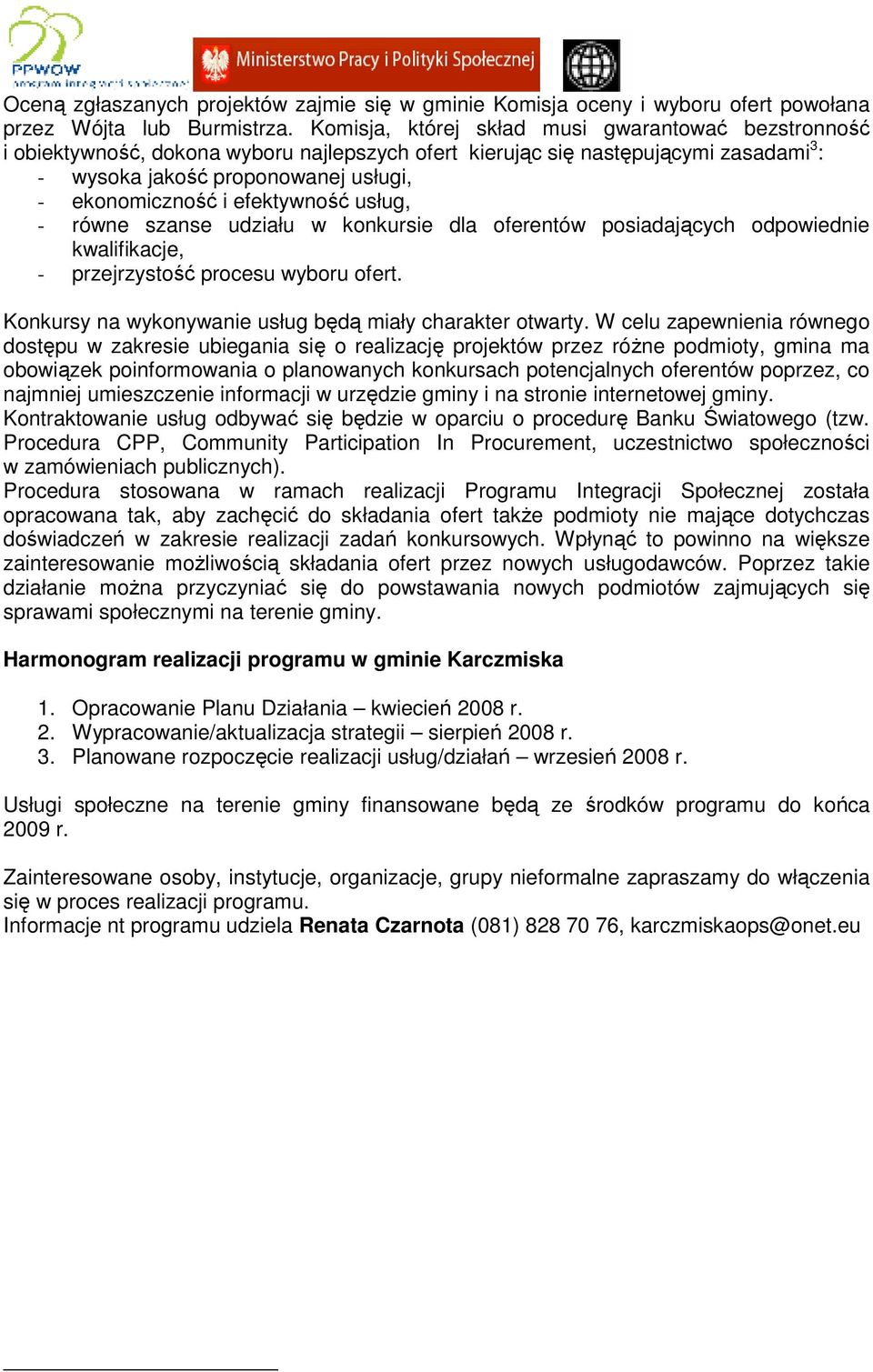 efektywność usług, - równe szanse udziału w konkursie dla oferentów posiadających odpowiednie kwalifikacje, - przejrzystość procesu wyboru ofert.