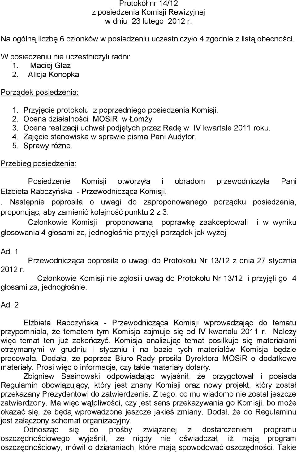 Ocena realizacji uchwał podjętych przez Radę w IV kwartale 2011 roku. 4. Zajęcie stanowiska w sprawie pisma Pani Audytor. 5. Sprawy różne.