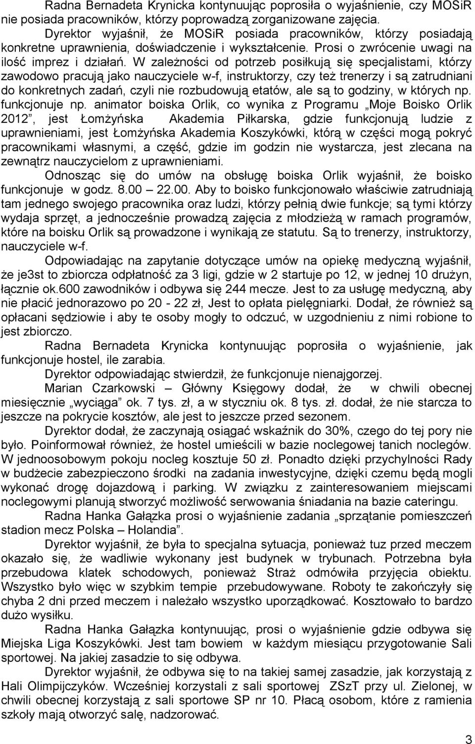 W zależności od potrzeb posiłkują się specjalistami, którzy zawodowo pracują jako nauczyciele w-f, instruktorzy, czy też trenerzy i są zatrudniani do konkretnych zadań, czyli nie rozbudowują etatów,