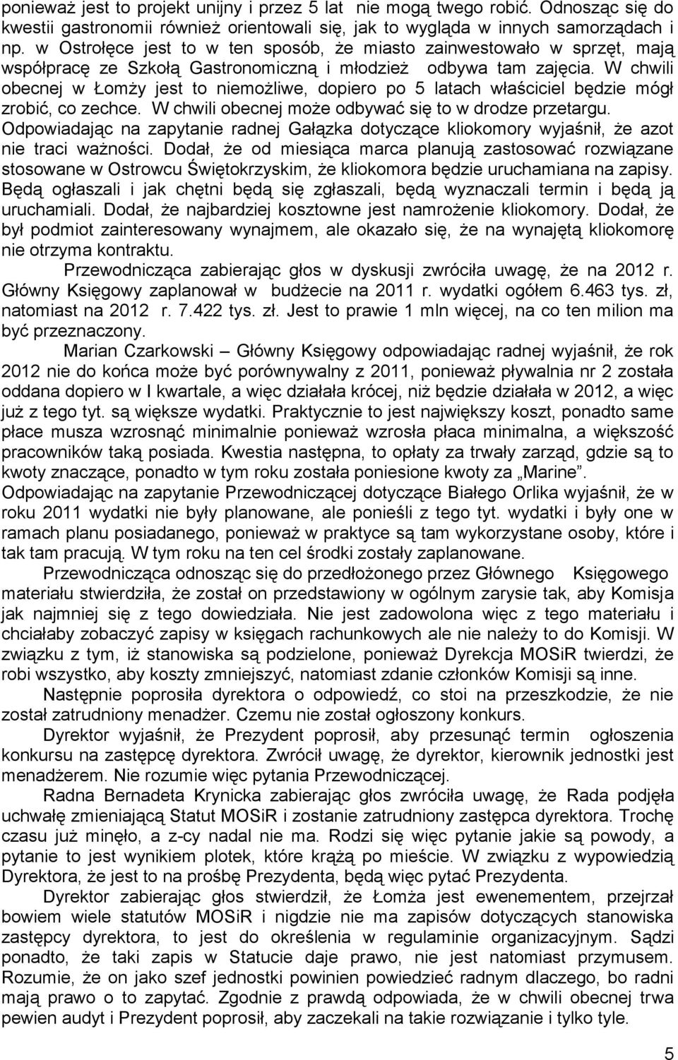 W chwili obecnej w Łomży jest to niemożliwe, dopiero po 5 latach właściciel będzie mógł zrobić, co zechce. W chwili obecnej może odbywać się to w drodze przetargu.