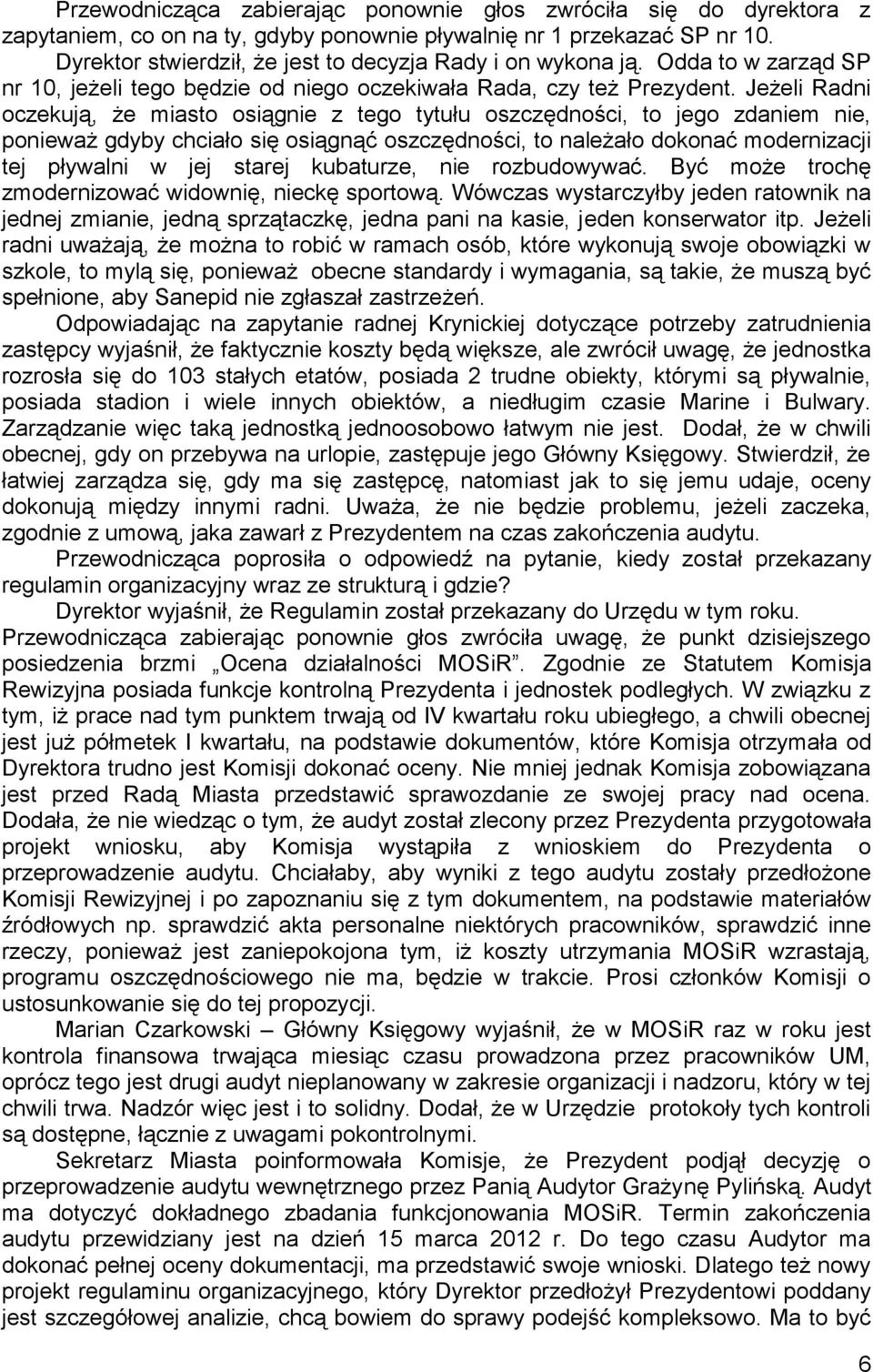 Jeżeli Radni oczekują, że miasto osiągnie z tego tytułu oszczędności, to jego zdaniem nie, ponieważ gdyby chciało się osiągnąć oszczędności, to należało dokonać modernizacji tej pływalni w jej starej