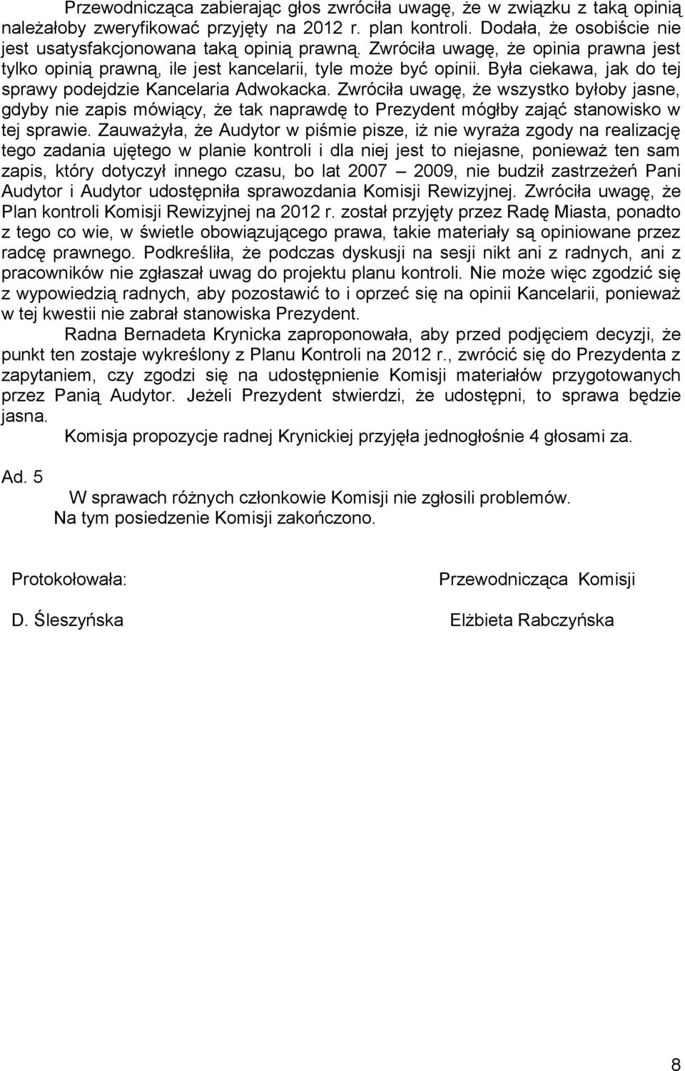 Była ciekawa, jak do tej sprawy podejdzie Kancelaria Adwokacka. Zwróciła uwagę, że wszystko byłoby jasne, gdyby nie zapis mówiący, że tak naprawdę to Prezydent mógłby zająć stanowisko w tej sprawie.