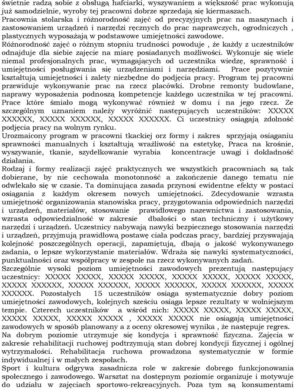 umiejętności zawodowe. Różnorodność zajęć o różnym stopniu trudności powoduje, że każdy z uczestników odnajduje dla siebie zajęcie na miarę posiadanych możliwości.