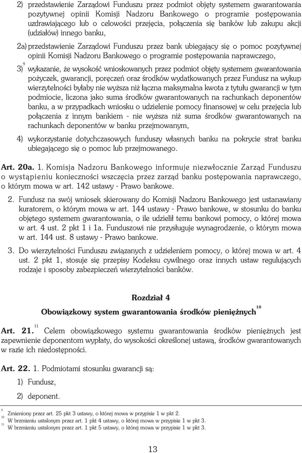 postêpowania naprawczego, 3) 9 wykazanie, e wysokoœæ wnioskowanych przez podmiot objêty systemem gwarantowania po yczek, gwarancji, porêczeñ oraz œrodków wydatkowanych przez Fundusz na wykup