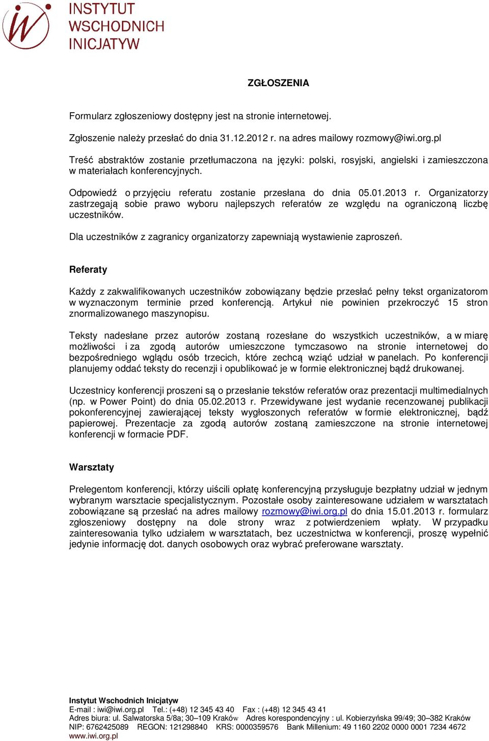 Organizatorzy zastrzegają sobie prawo wyboru najlepszych referatów ze względu na ograniczoną liczbę uczestników. Dla uczestników z zagranicy organizatorzy zapewniają wystawienie zaproszeń.