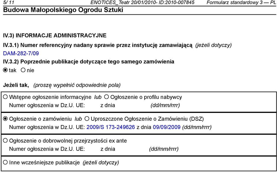 Numer ogłoszenia w Dz.U. UE: z dnia (dd/mm/rrrr) Ogłoszenie o zamówieniu lub Uproszczone Ogłoszenie o Zamówieniu (DSZ) Numer ogłoszenia w Dz.U. UE: 2009/S 173-249626 z dnia 09/09/2009 (dd/mm/rrrr) Ogłoszenie o dobrowolnej przejrzystości ex ante Numer ogłoszenia w Dz.