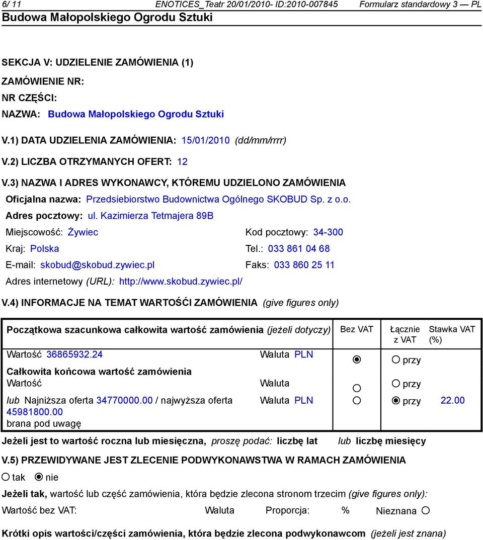 3) NAZWA I ADRES WYKONAWCY, KTÓREMU UDZIELONO ZAMÓWIENIA Oficjalna nazwa: Przedsiebiorstwo Budownictwa Ogólnego SKOBUD Sp. z o.o. Adres pocztowy: ul.