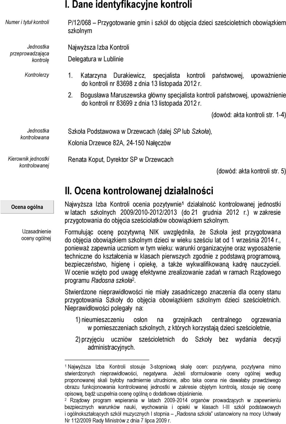 12 r. 2. Bogusława Maruszewska główny specjalista kontroli państwowej, upoważnienie do kontroli nr 83699 z dnia 13 listopada 2012 r. (dowód: akta kontroli str.