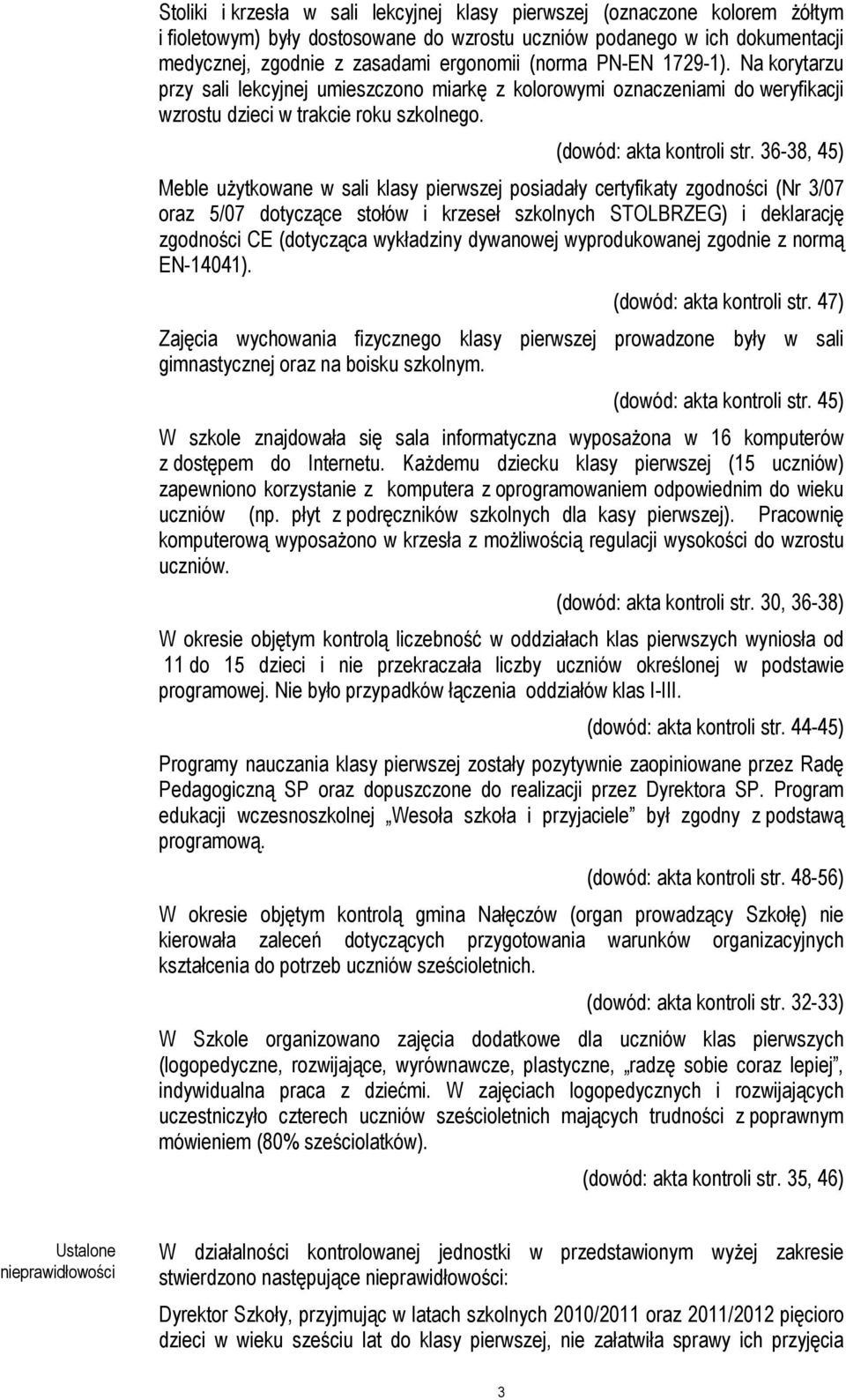 36-38, 45) Meble użytkowane w sali klasy pierwszej posiadały certyfikaty zgodności (Nr 3/07 oraz 5/07 dotyczące stołów i krzeseł szkolnych STOLBRZEG) i deklarację zgodności CE (dotycząca wykładziny