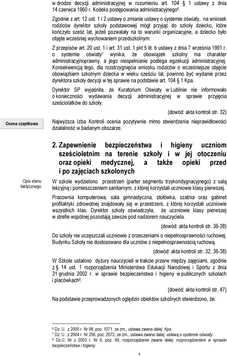 1 i 2 ustawy o zmianie ustawy o systemie oświaty, na wniosek rodziców dyrektor szkoły podstawowej mógł przyjąć do szkoły dziecko, które kończyło sześć lat, jeżeli pozwalały na to warunki