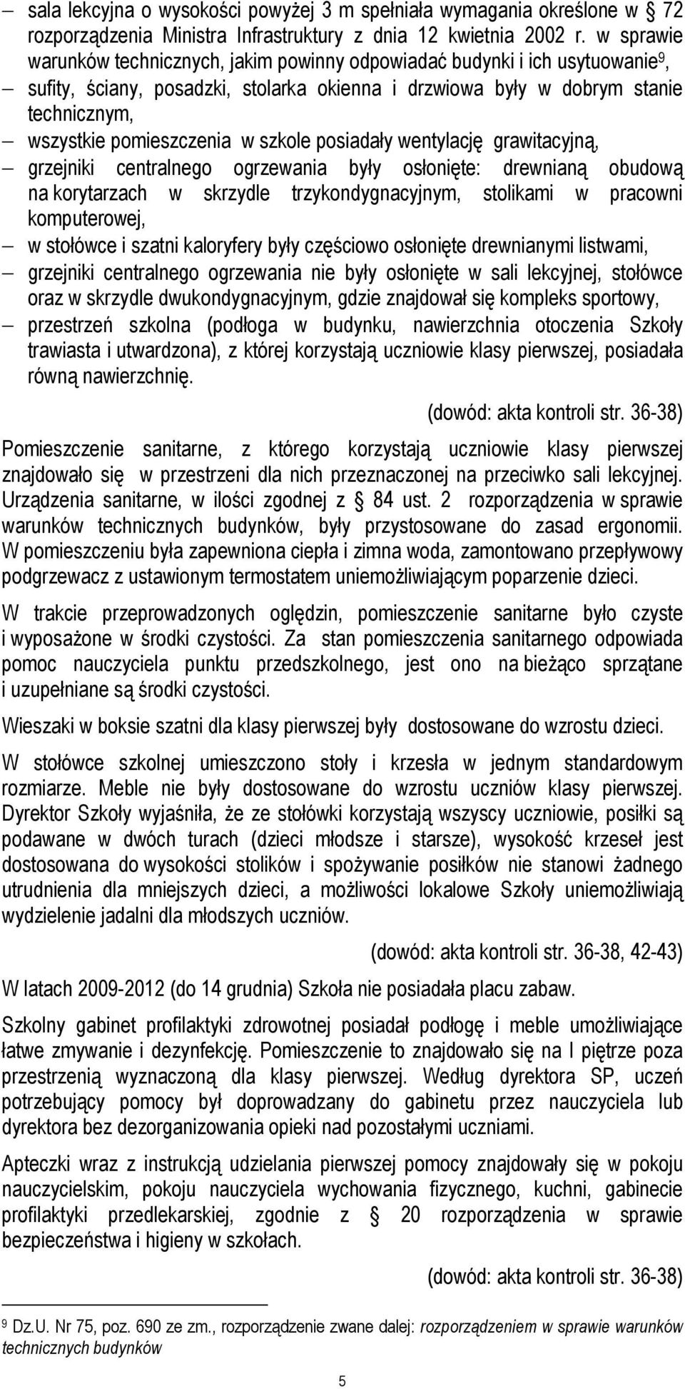w szkole posiadały wentylację grawitacyjną, grzejniki centralnego ogrzewania były osłonięte: drewnianą obudową na korytarzach w skrzydle trzykondygnacyjnym, stolikami w pracowni komputerowej, w