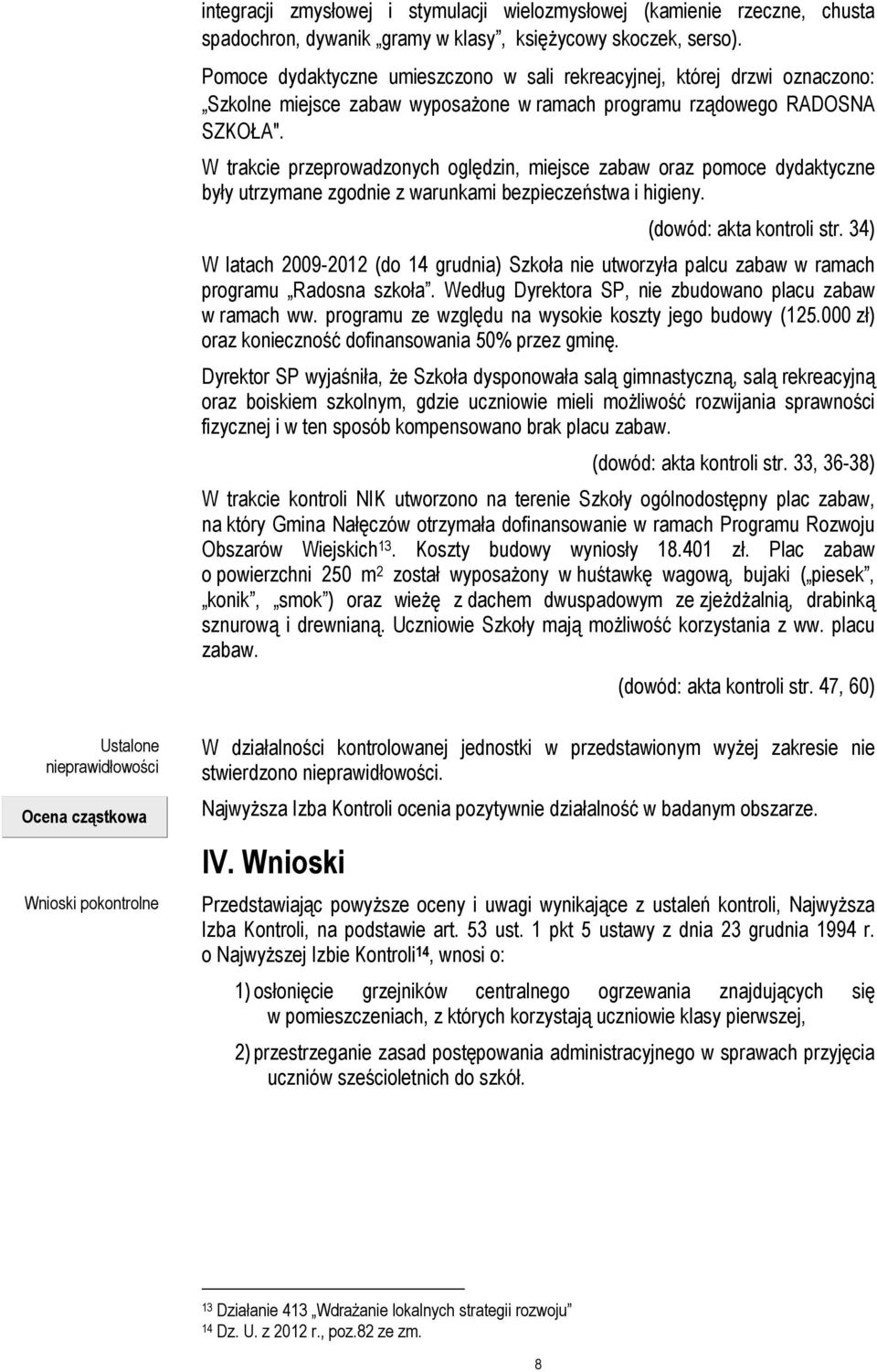 W trakcie przeprowadzonych oględzin, miejsce zabaw oraz pomoce dydaktyczne były utrzymane zgodnie z warunkami bezpieczeństwa i higieny. (dowód: akta kontroli str.